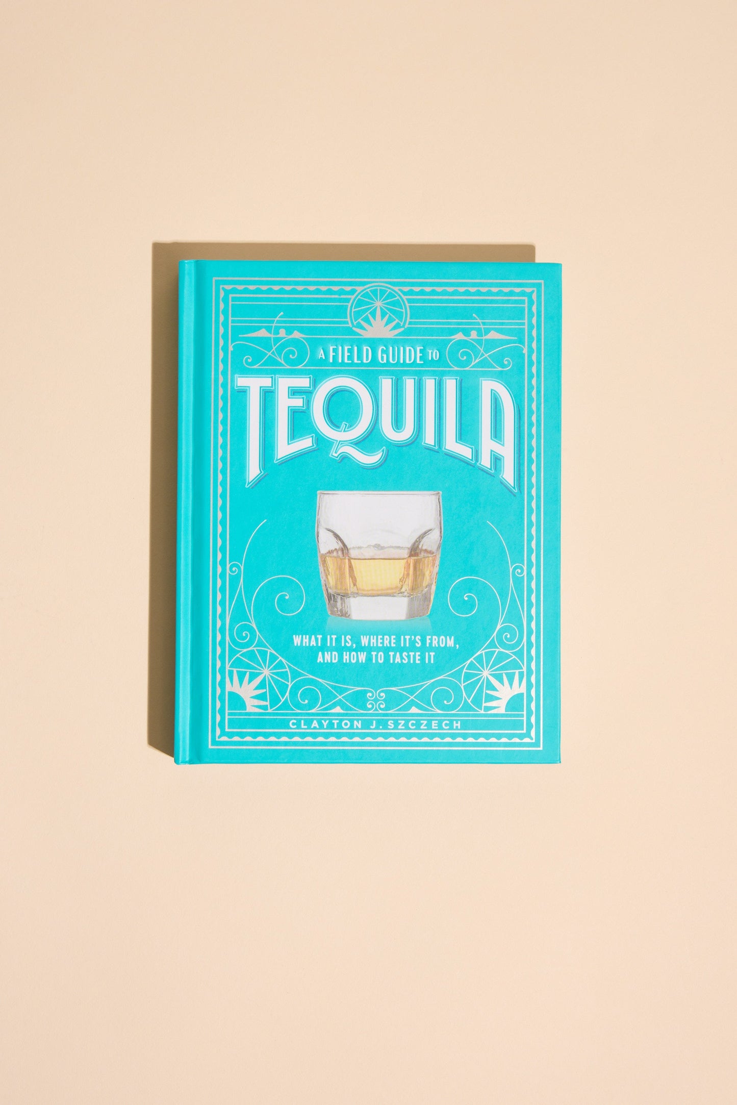 A Field Guide To Tequila